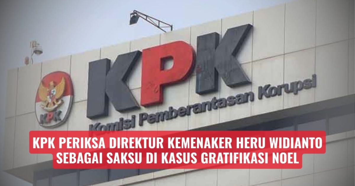 KPK Periksa Direktur Kemenaker Heru Widianto Sebagai Saksi di Kasus Gratifikasi Noel